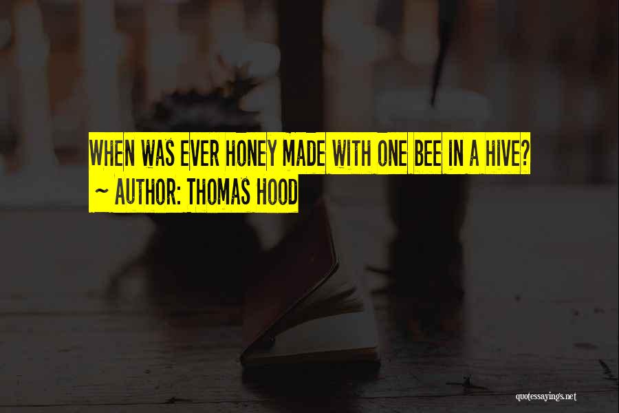 Thomas Hood Quotes: When Was Ever Honey Made With One Bee In A Hive?