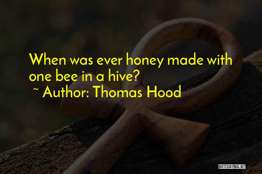 Thomas Hood Quotes: When Was Ever Honey Made With One Bee In A Hive?