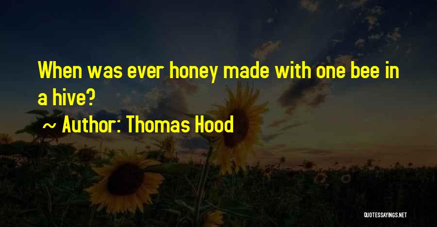Thomas Hood Quotes: When Was Ever Honey Made With One Bee In A Hive?