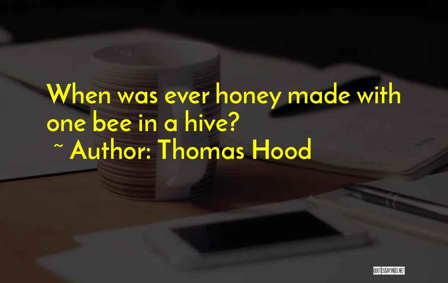Thomas Hood Quotes: When Was Ever Honey Made With One Bee In A Hive?