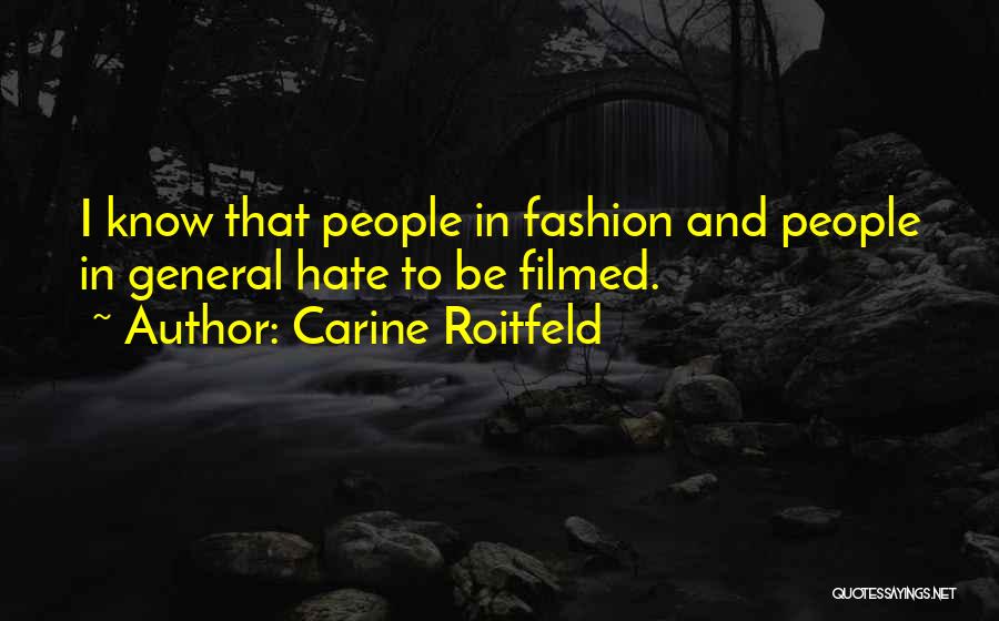 Carine Roitfeld Quotes: I Know That People In Fashion And People In General Hate To Be Filmed.