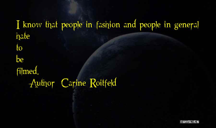 Carine Roitfeld Quotes: I Know That People In Fashion And People In General Hate To Be Filmed.