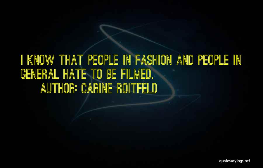 Carine Roitfeld Quotes: I Know That People In Fashion And People In General Hate To Be Filmed.