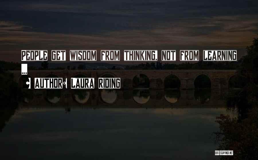 Laura Riding Quotes: People Get Wisdom From Thinking, Not From Learning ...