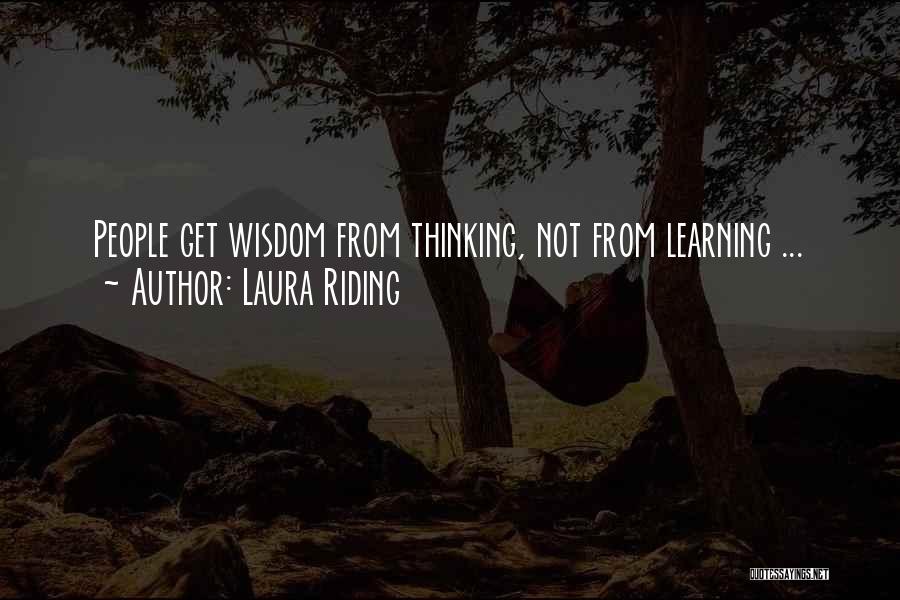 Laura Riding Quotes: People Get Wisdom From Thinking, Not From Learning ...