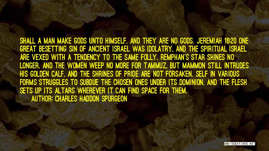 Charles Haddon Spurgeon Quotes: Shall A Man Make Gods Unto Himself, And They Are No Gods. Jeremiah 16:20 One Great Besetting Sin Of Ancient