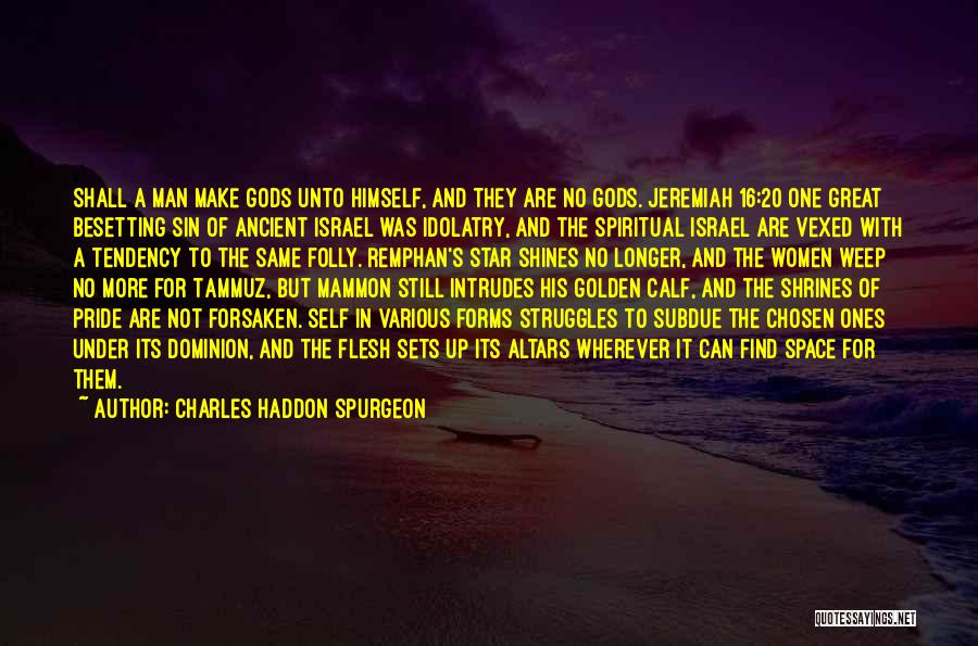 Charles Haddon Spurgeon Quotes: Shall A Man Make Gods Unto Himself, And They Are No Gods. Jeremiah 16:20 One Great Besetting Sin Of Ancient