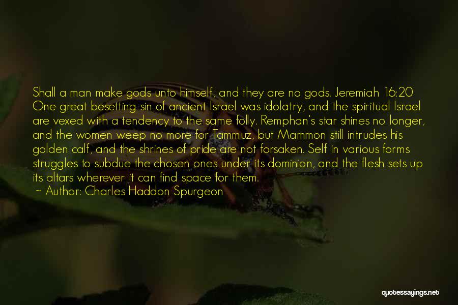 Charles Haddon Spurgeon Quotes: Shall A Man Make Gods Unto Himself, And They Are No Gods. Jeremiah 16:20 One Great Besetting Sin Of Ancient