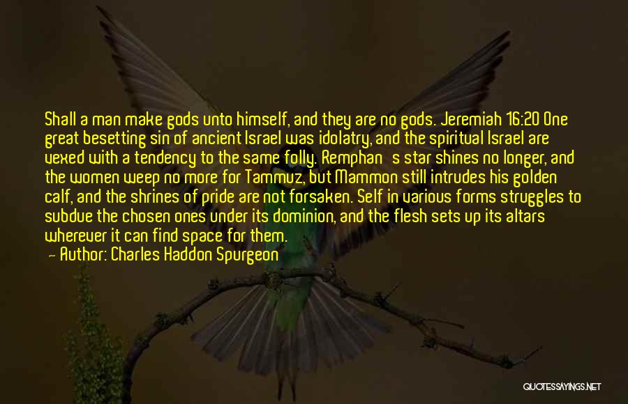 Charles Haddon Spurgeon Quotes: Shall A Man Make Gods Unto Himself, And They Are No Gods. Jeremiah 16:20 One Great Besetting Sin Of Ancient