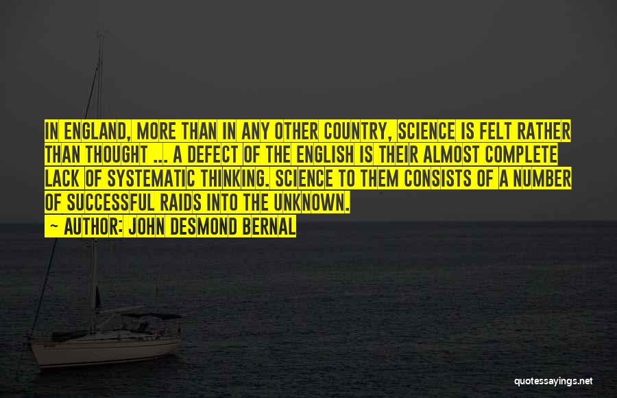 John Desmond Bernal Quotes: In England, More Than In Any Other Country, Science Is Felt Rather Than Thought ... A Defect Of The English