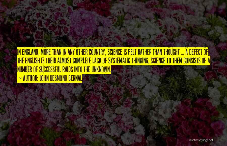 John Desmond Bernal Quotes: In England, More Than In Any Other Country, Science Is Felt Rather Than Thought ... A Defect Of The English