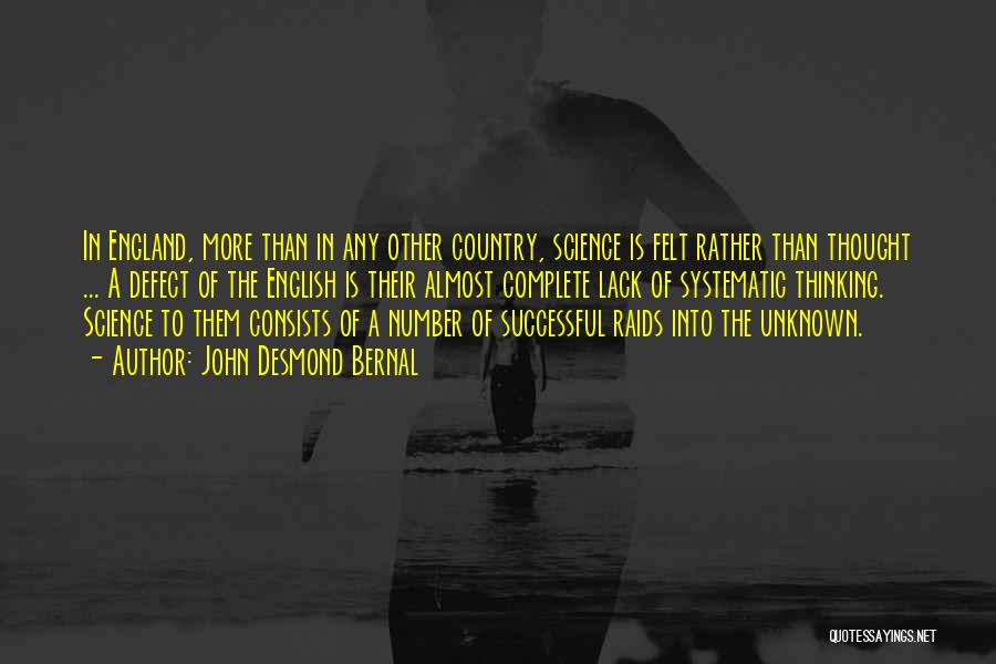 John Desmond Bernal Quotes: In England, More Than In Any Other Country, Science Is Felt Rather Than Thought ... A Defect Of The English