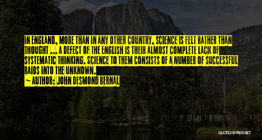 John Desmond Bernal Quotes: In England, More Than In Any Other Country, Science Is Felt Rather Than Thought ... A Defect Of The English