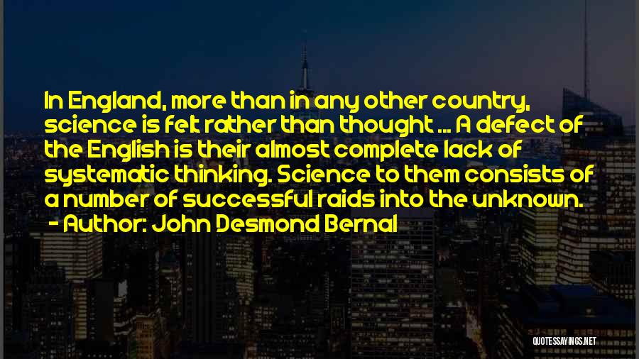 John Desmond Bernal Quotes: In England, More Than In Any Other Country, Science Is Felt Rather Than Thought ... A Defect Of The English