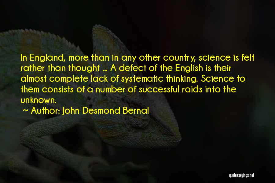 John Desmond Bernal Quotes: In England, More Than In Any Other Country, Science Is Felt Rather Than Thought ... A Defect Of The English