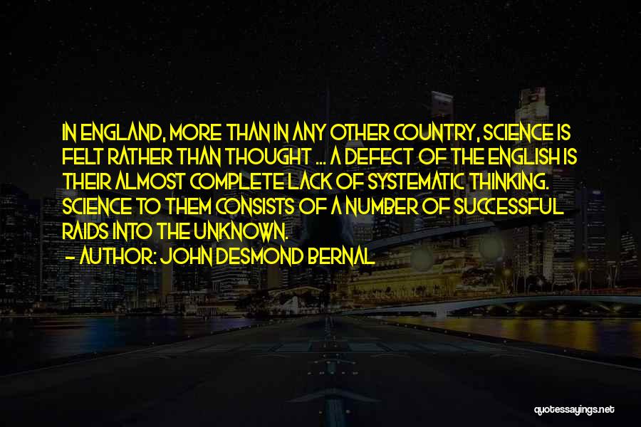 John Desmond Bernal Quotes: In England, More Than In Any Other Country, Science Is Felt Rather Than Thought ... A Defect Of The English