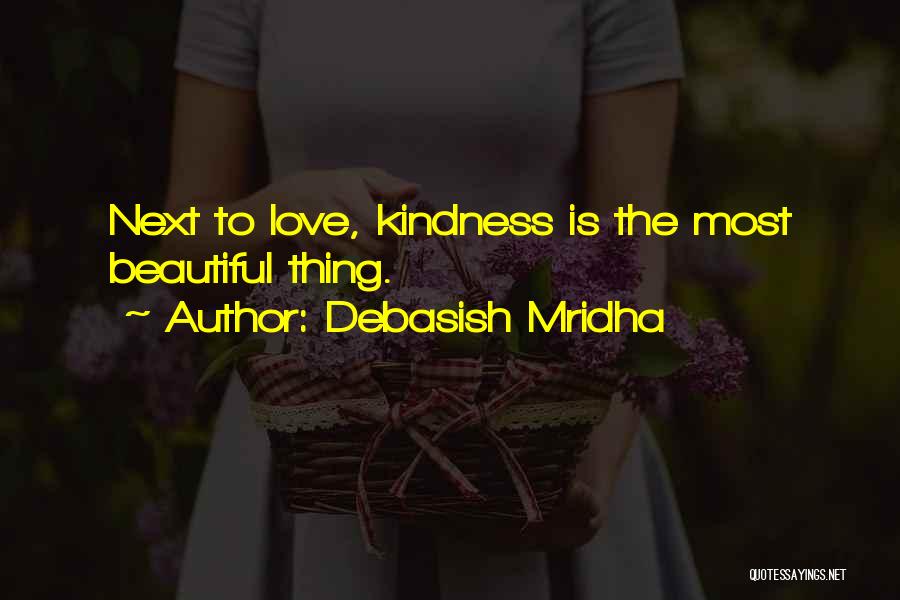 Debasish Mridha Quotes: Next To Love, Kindness Is The Most Beautiful Thing.