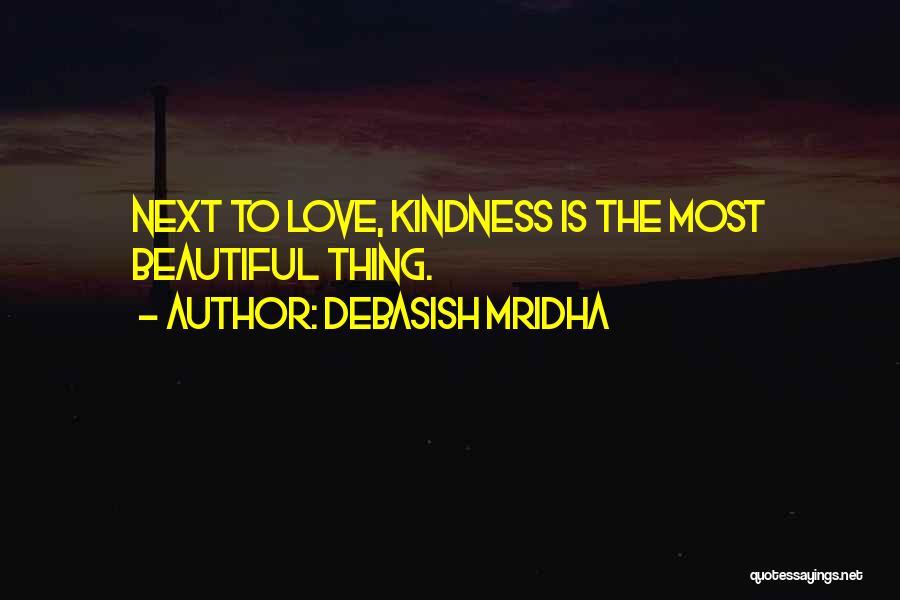 Debasish Mridha Quotes: Next To Love, Kindness Is The Most Beautiful Thing.