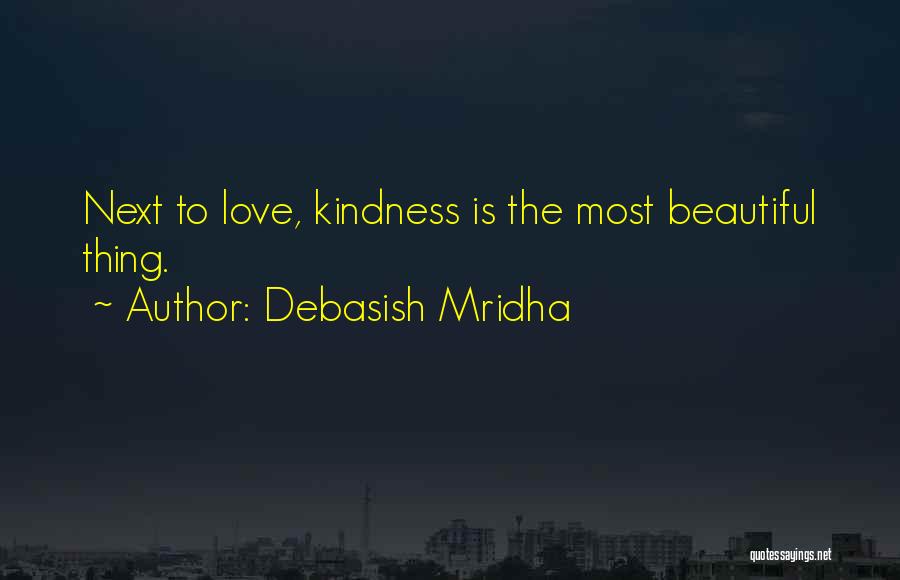 Debasish Mridha Quotes: Next To Love, Kindness Is The Most Beautiful Thing.