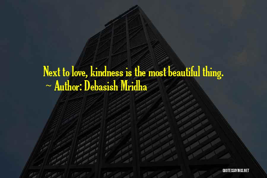 Debasish Mridha Quotes: Next To Love, Kindness Is The Most Beautiful Thing.