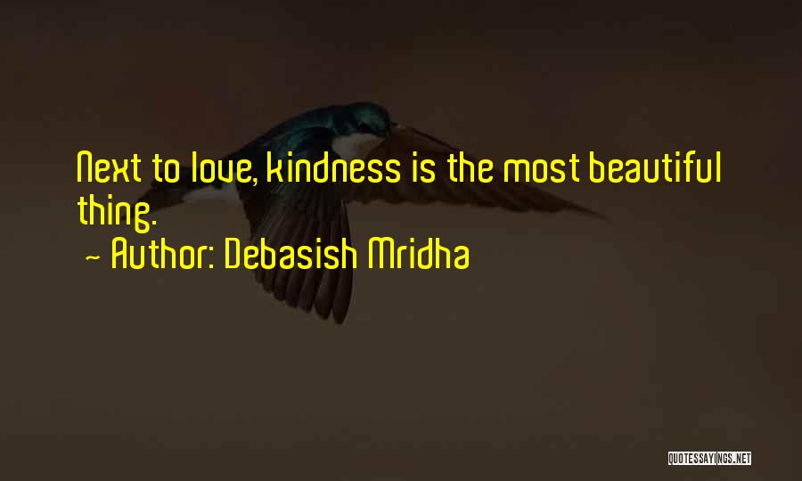Debasish Mridha Quotes: Next To Love, Kindness Is The Most Beautiful Thing.