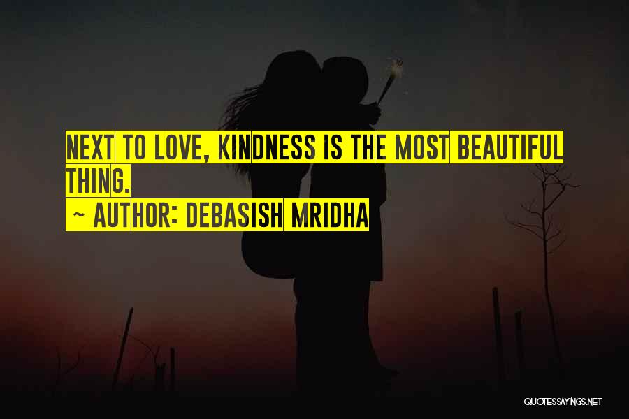 Debasish Mridha Quotes: Next To Love, Kindness Is The Most Beautiful Thing.