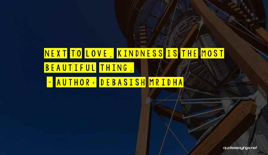 Debasish Mridha Quotes: Next To Love, Kindness Is The Most Beautiful Thing.