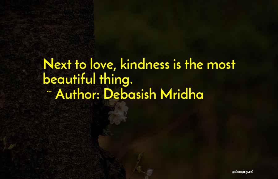 Debasish Mridha Quotes: Next To Love, Kindness Is The Most Beautiful Thing.