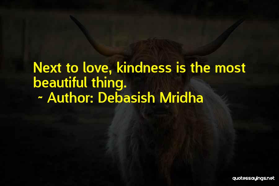 Debasish Mridha Quotes: Next To Love, Kindness Is The Most Beautiful Thing.