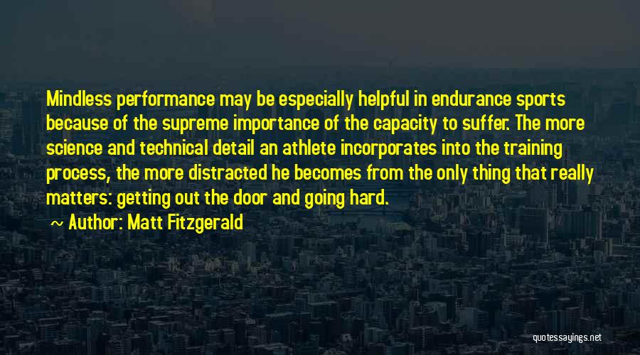 Matt Fitzgerald Quotes: Mindless Performance May Be Especially Helpful In Endurance Sports Because Of The Supreme Importance Of The Capacity To Suffer. The