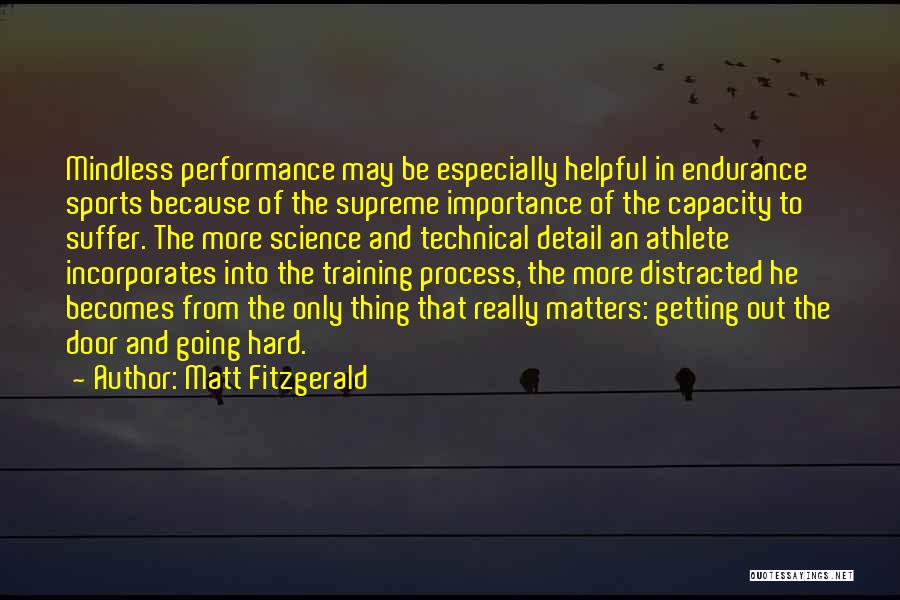 Matt Fitzgerald Quotes: Mindless Performance May Be Especially Helpful In Endurance Sports Because Of The Supreme Importance Of The Capacity To Suffer. The