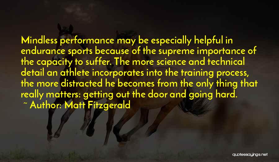 Matt Fitzgerald Quotes: Mindless Performance May Be Especially Helpful In Endurance Sports Because Of The Supreme Importance Of The Capacity To Suffer. The