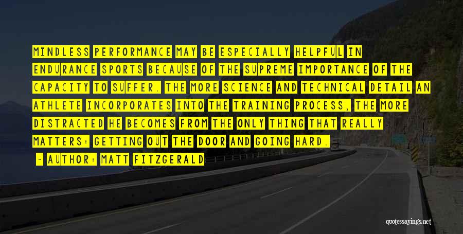 Matt Fitzgerald Quotes: Mindless Performance May Be Especially Helpful In Endurance Sports Because Of The Supreme Importance Of The Capacity To Suffer. The