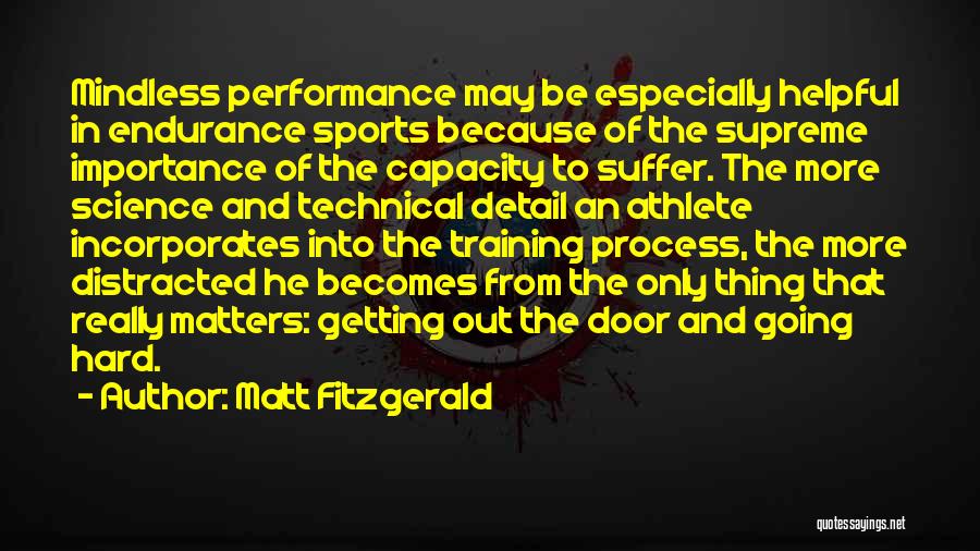 Matt Fitzgerald Quotes: Mindless Performance May Be Especially Helpful In Endurance Sports Because Of The Supreme Importance Of The Capacity To Suffer. The