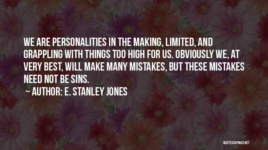 E. Stanley Jones Quotes: We Are Personalities In The Making, Limited, And Grappling With Things Too High For Us. Obviously We, At Very Best,