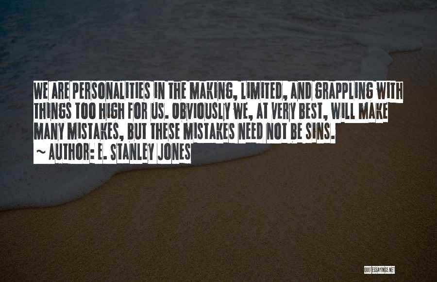 E. Stanley Jones Quotes: We Are Personalities In The Making, Limited, And Grappling With Things Too High For Us. Obviously We, At Very Best,
