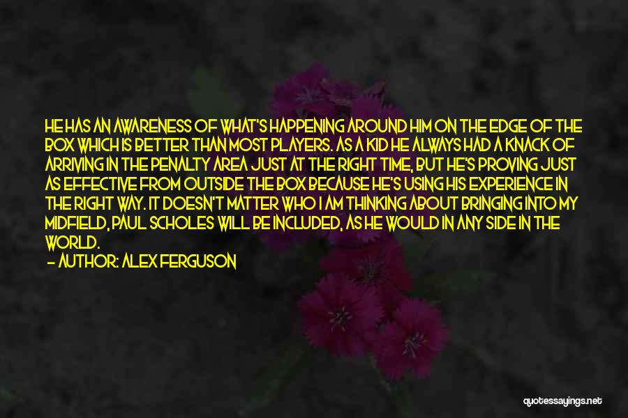 Alex Ferguson Quotes: He Has An Awareness Of What's Happening Around Him On The Edge Of The Box Which Is Better Than Most