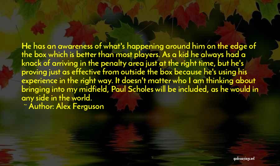 Alex Ferguson Quotes: He Has An Awareness Of What's Happening Around Him On The Edge Of The Box Which Is Better Than Most