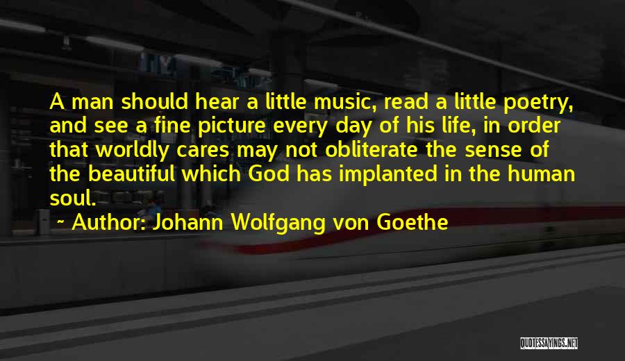 Johann Wolfgang Von Goethe Quotes: A Man Should Hear A Little Music, Read A Little Poetry, And See A Fine Picture Every Day Of His