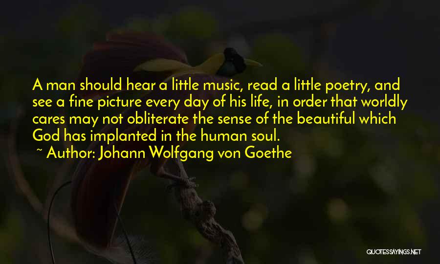 Johann Wolfgang Von Goethe Quotes: A Man Should Hear A Little Music, Read A Little Poetry, And See A Fine Picture Every Day Of His