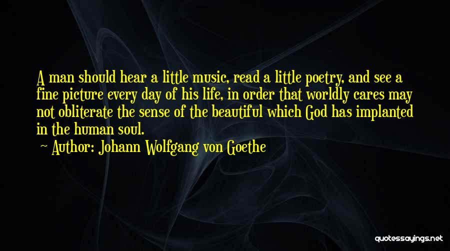 Johann Wolfgang Von Goethe Quotes: A Man Should Hear A Little Music, Read A Little Poetry, And See A Fine Picture Every Day Of His