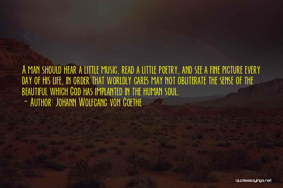 Johann Wolfgang Von Goethe Quotes: A Man Should Hear A Little Music, Read A Little Poetry, And See A Fine Picture Every Day Of His