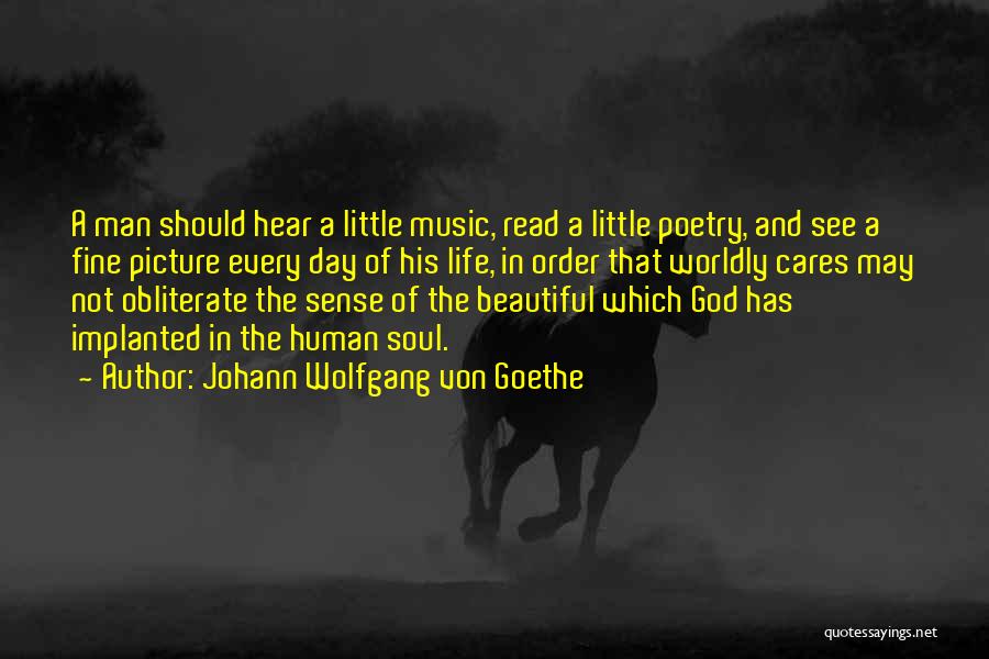 Johann Wolfgang Von Goethe Quotes: A Man Should Hear A Little Music, Read A Little Poetry, And See A Fine Picture Every Day Of His