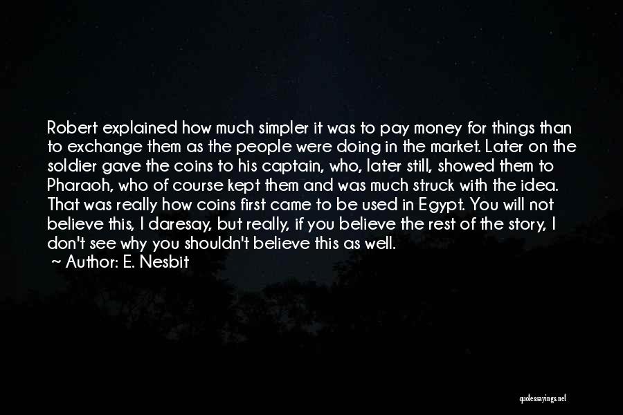 E. Nesbit Quotes: Robert Explained How Much Simpler It Was To Pay Money For Things Than To Exchange Them As The People Were