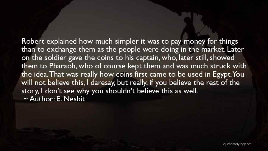 E. Nesbit Quotes: Robert Explained How Much Simpler It Was To Pay Money For Things Than To Exchange Them As The People Were