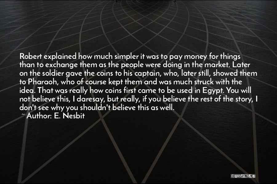 E. Nesbit Quotes: Robert Explained How Much Simpler It Was To Pay Money For Things Than To Exchange Them As The People Were