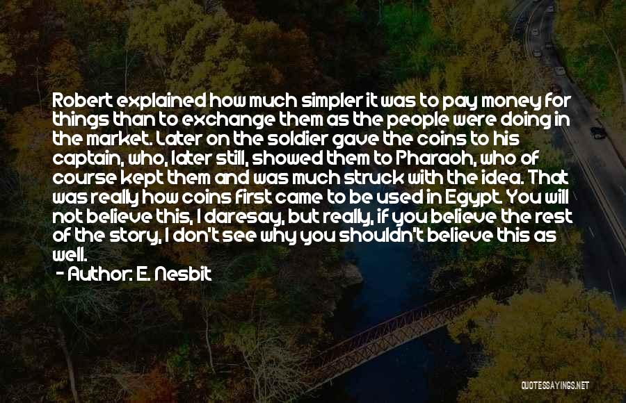 E. Nesbit Quotes: Robert Explained How Much Simpler It Was To Pay Money For Things Than To Exchange Them As The People Were