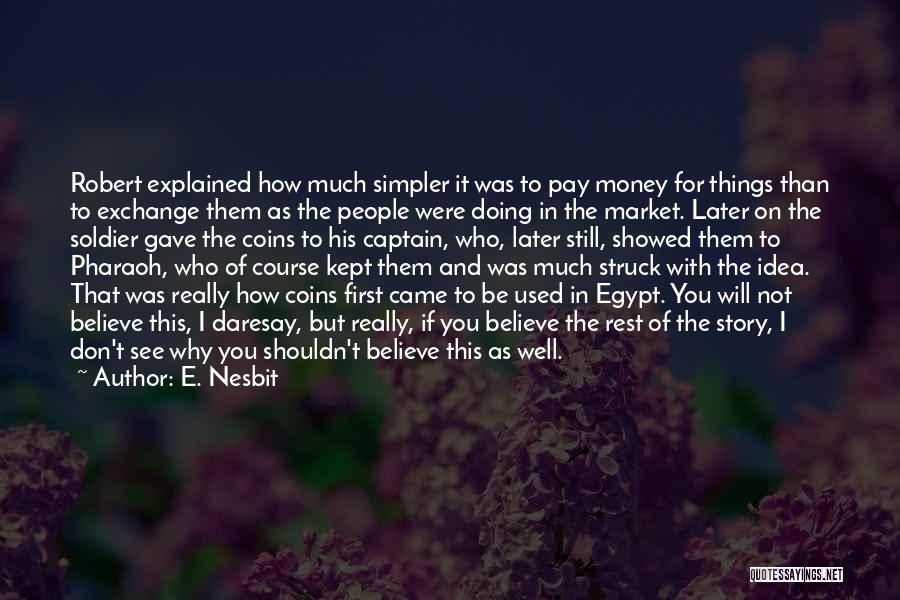 E. Nesbit Quotes: Robert Explained How Much Simpler It Was To Pay Money For Things Than To Exchange Them As The People Were