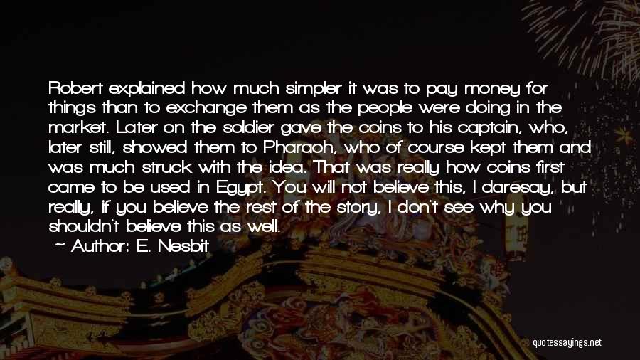 E. Nesbit Quotes: Robert Explained How Much Simpler It Was To Pay Money For Things Than To Exchange Them As The People Were