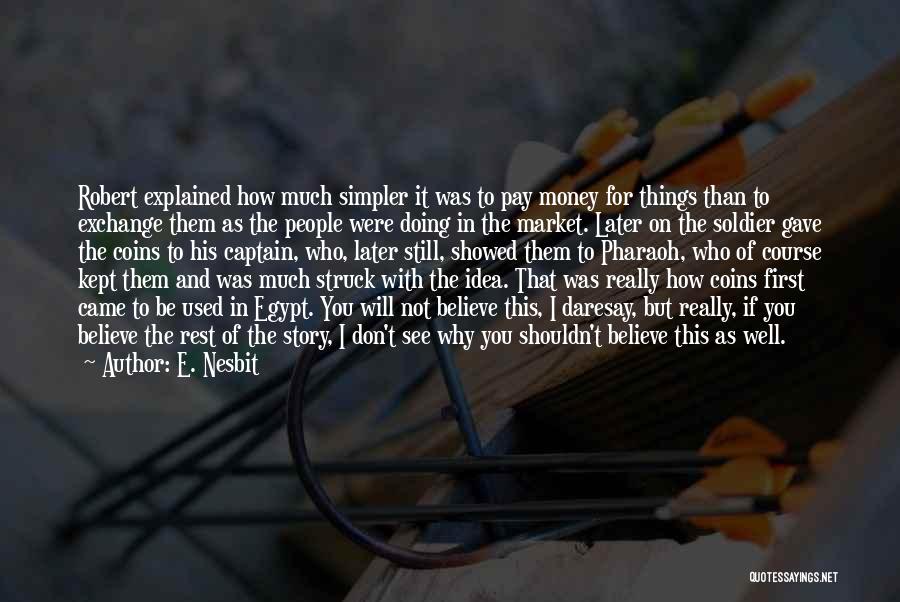 E. Nesbit Quotes: Robert Explained How Much Simpler It Was To Pay Money For Things Than To Exchange Them As The People Were